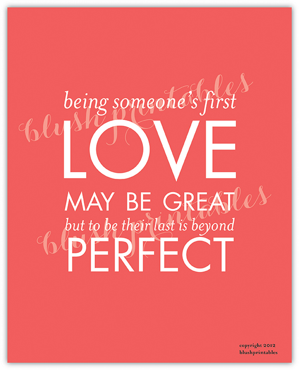 being-someones-first-love-may-be-great-but-to-be-their-last-is-beyond-perfect-love-quote-blush-printables-quotables-printable_1380117583.jpg