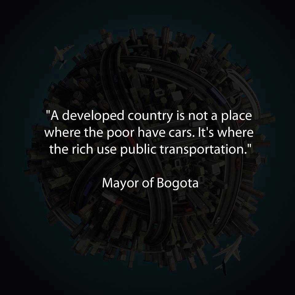 A developed country is not a place where the poor have cars it's where the rich use public transportation.jpg